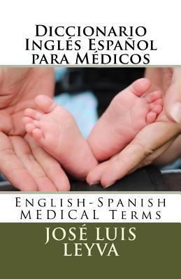 Diccionario Inglés Español para Médicos: English-Spanish MEDICAL Terms - Jose Luis Leyva