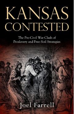 Kansas Contested: The Pre-Civil War Clash of Proslavery and Free-Soil Strategies - Joel Farrell