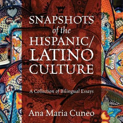 Snapshots of the Hispanic/Latino Culture: A Collection of Bilingual Essays - Ana Maria Cuneo