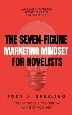 Coperta cărții 'The Seven Figure Marketing Mindset For Novelists - Jody J. Sperling'