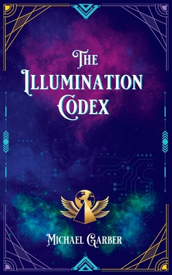 The Illumination Codex: Guidance for Ascension to New Earth - Michael James Garber