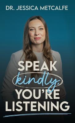 Speak Kindly, You're Listening - Jessica Metcalfe