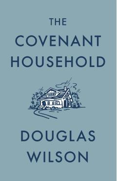 The Covenant Household - Douglas Wilson