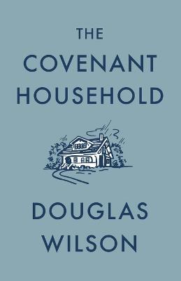 The Covenant Household - Douglas Wilson