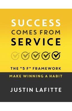 Poza produsului Success Comes From Service: The 5 F Framework - Make Winning A Habit﻿ - Justin Lafitte