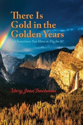 Coperta cărții 'There is Gold in the Golden Years: A Memoir - Mary Jean Teachman'