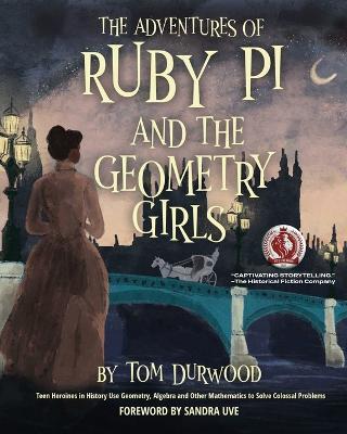 The Adventures of Ruby Pi and the Geometry Girls: Teen Heroines in History Use Geometry, Algebra, and Other Mathematics to Solve Colossal Problems - Tom Durwood