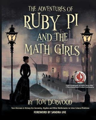The Adventures of Ruby Pi and the Math Girls: Teen Heroines in History Use Geometry, Algebra, and Other Mathematics to Solve Colossal Problems - Tom Durwood