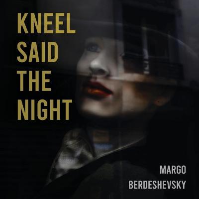Kneel Said the Night - Margo Berdeshevsky