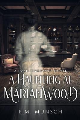 A Haunting at Marianwood - E. M. Munsch