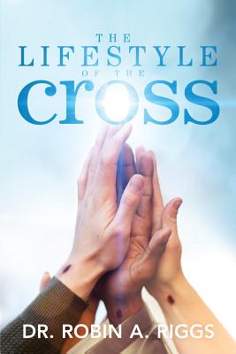 The Lifestyle of the Cross - Robin A. Riggs