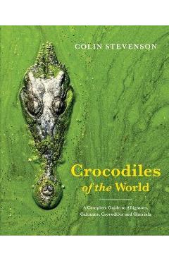 Poza produsului Crocodiles of the World: A Complete Guide to Alligators, Caimans, Crocodiles and Gharials - Colin Stevenson