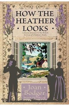 Poza produsului How the Heather Looks: a joyous journey to the British sources of children's books - Joan Bodger