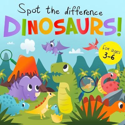 Spot The Difference - Dinosaurs!: A Fun Search and Solve Book for 3-6 Year Olds - Webber Books