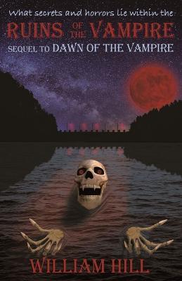 Ruins of the Vampire: Sequel to Dawn of the Vampire Revived - William Hill
