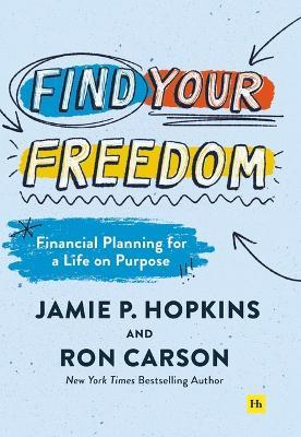 Find Your Freedom: Financial Planning for a Life on Purpose - Jamie P. Hopkins