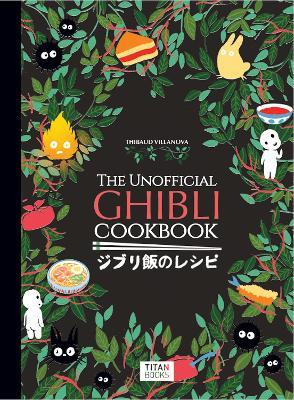 The Unofficial Ghibli Cookbook - Thibaud Vilanova