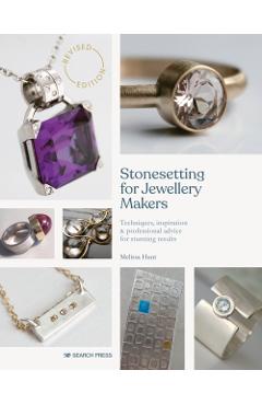 Stonesetting for Jewellery Makers: Techniques, Inspiration & Professional Advice for Stunning Results - Melissa Hunt