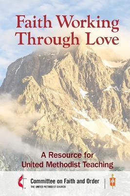 Faith Working Through Love: A Resource for United Methodist Teaching - Council Of Bishops Of The Umc