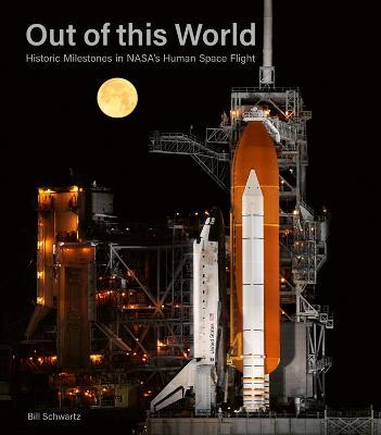 Out of This World: Historic Milestones in Nasa's Human Space Flight - Bill Schwartz