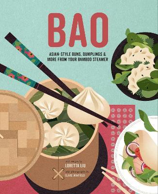 Bao: Asian-Style Buns, Dim Sum and More from Your Bamboo Steamer - Loretta Liu