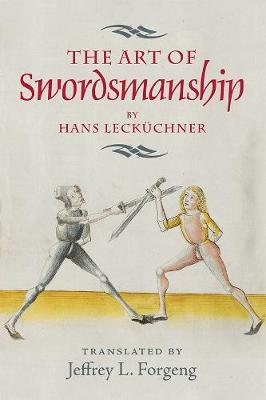 The Art of Swordsmanship by Hans Lecküchner - Jeffrey L. Forgeng