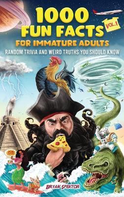 1000 Fun Facts for Immature Adults: Random Trivia and Weird Truths You Should Know Vol. 1 - Bryan Spektor