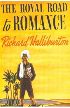 The Royal Road to Romance - Richard Halliburton