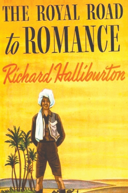 The Royal Road to Romance - Richard Halliburton