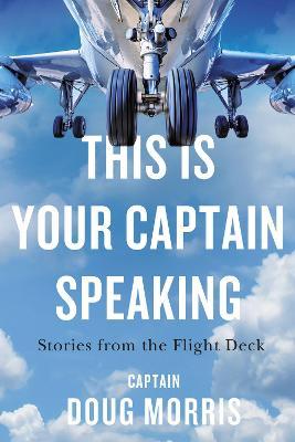 This Is Your Captain Speaking: Stories from the Flight Deck - Doug Morris
