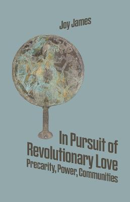 In Pursuit of Revolutionary Love: Precarity, Power, Communities - Joy James