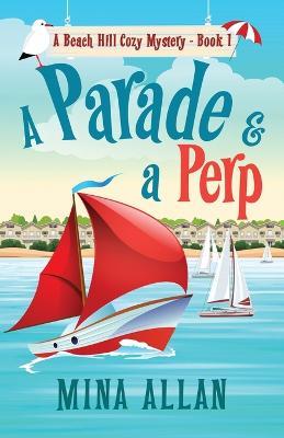 A Parade & A Perp: A Beach Hill Cozy Mystery Book 1 - Mina Allan