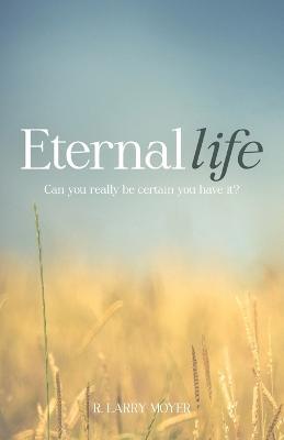 Eternal Life: Can you really be certain you have it? - R. Larry Moyer