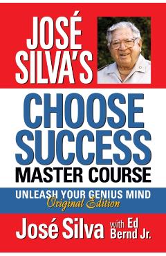José Silva's Choose Success Master Course: Unleash Your Genius Mind Original Edition - José Silva