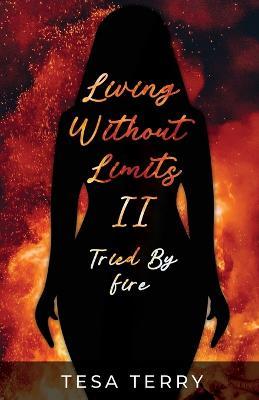 Living Without Limits II: Tried By Fire - Tesa Terry