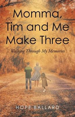 Momma, Tim and Me Make Three: Walking Through My Memories - Hope Ballard