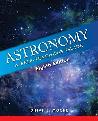 Astronomy: A Self-Teaching Guide, Eighth Edition - Dinah L. Moché