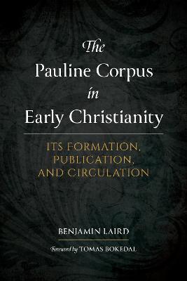 The Pauline Corpus in Early Christianity: Its Formation, Publication, and Circulation - Benjamin Laird