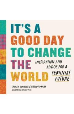Coperta cărții 'It's a Good Day to Change the World: Inspiration and Advice for a Feminist Future - Lauren Schiller'