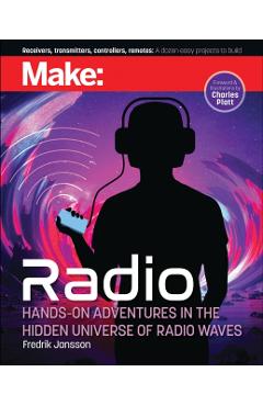 Make: Radio: Learn about Radio Through Electronics, Wireless Experiments, and Projects - Charles Platt