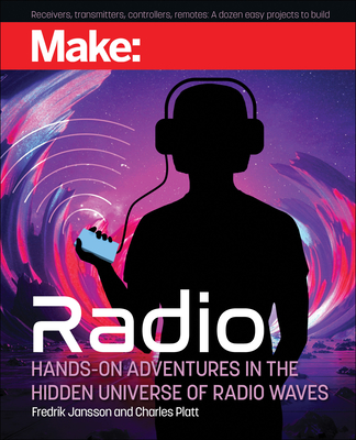 Make: Radio: Learn about Radio Through Electronics, Wireless Experiments, and Projects - Charles Platt