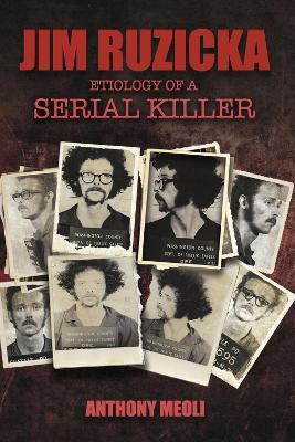 Jim Ruzicka: Etiology of a Serial Killer - Anthony Meoli