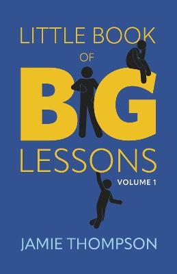 Little Book of Big Lessons, Volume 1 - Jamie Thompson
