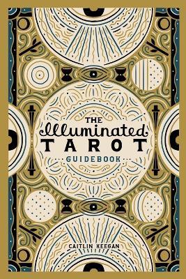 The Illuminated Tarot Guidebook - Caitlin Keegan