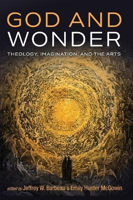 God and Wonder: Theology, Imagination, and the Arts - Jeffrey W. Barbeau