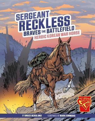 Sergeant Reckless Braves the Battlefield: Heroic Korean War Horse - Bruce Berglund