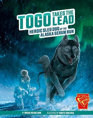 Togo Takes the Lead: Heroic Sled Dog of the Alaska Serum Run - Bruce Berglund