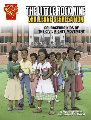 The Little Rock Nine Challenge Segregation: Courageous Kids of the Civil Rights Movement - Myra Faye Turner