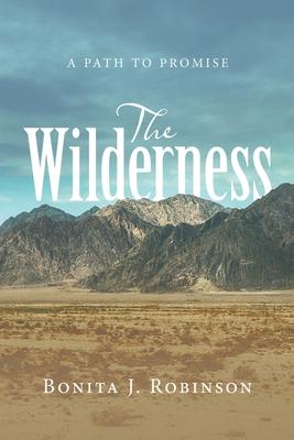 The Wilderness: A Path to Promise - Bonita J. Robinson