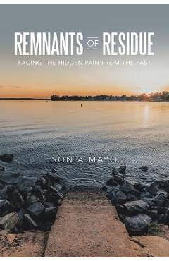 Coperta cărții 'Remnants of Residue: Facing the Hidden Pain from the Past - Sonia Mayo'